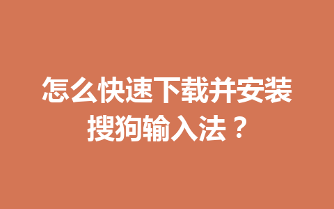 怎么快速下载并安装搜狗输入法？ 一