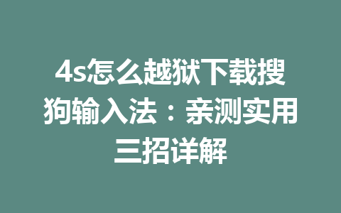 4s怎么越狱下载搜狗输入法：亲测实用三招详解 一