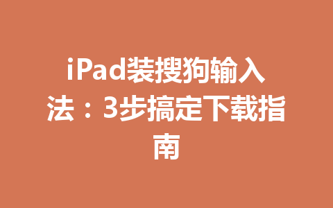 iPad装搜狗输入法：3步搞定下载指南 一