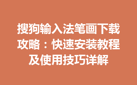 搜狗输入法笔画下载攻略：快速安装教程及使用技巧详解 一