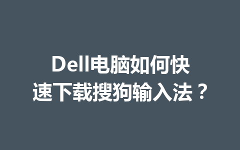 Dell电脑如何快速下载搜狗输入法？ 一